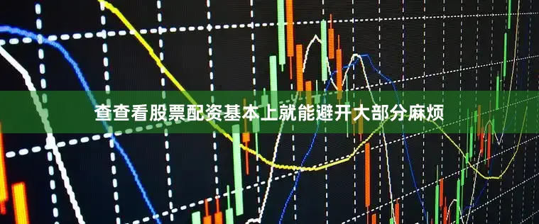 查查看股票配资基本上就能避开大部分麻烦