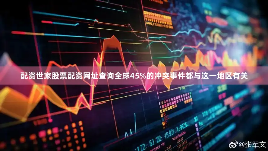 配资世家股票配资网址查询全球45%的冲突事件都与这一地区有关
