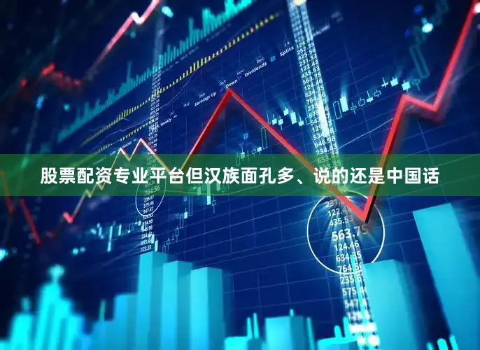 股票配资专业平台但汉族面孔多、说的还是中国话