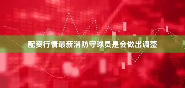 配资行情最新消防守球员是会做出调整