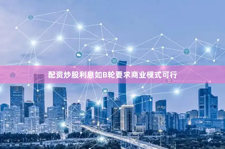 配资炒股利息如B轮要求商业模式可行